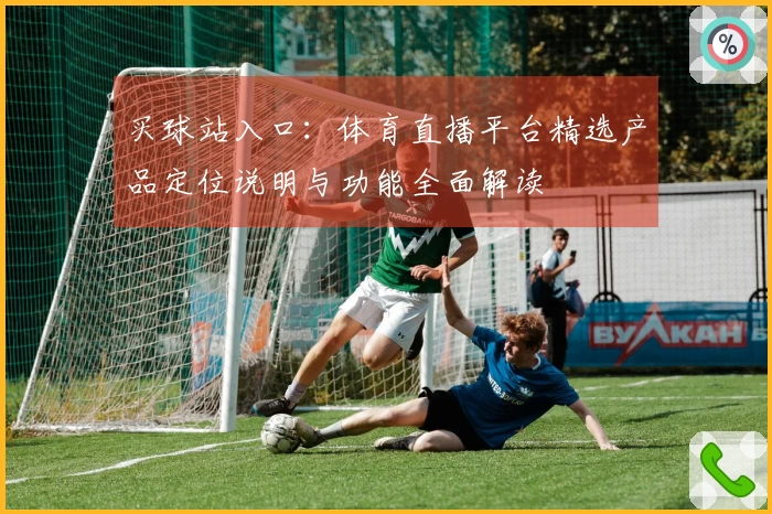 买球站入口：体育直播平台精选产品定位说明与功能全面解读